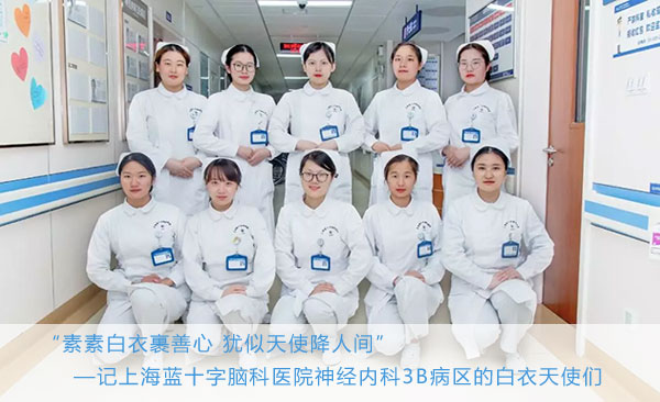 “素素白衣裹善心 犹似天使降人间” ——记上海蓝十字脑科医院神经内科3B病区的白衣天使们